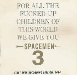 Spacemen 3 : For All the Fucked Up Children of This World We Give You Spacemen 3